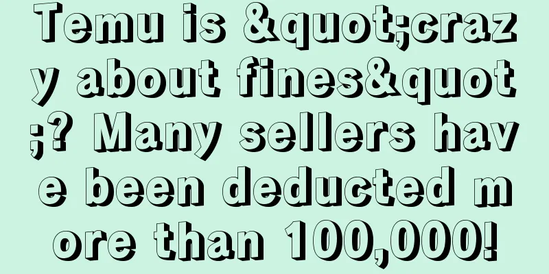 Temu is "crazy about fines"? Many sellers have been deducted more than 100,000!