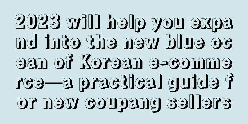 2023 will help you expand into the new blue ocean of Korean e-commerce—a practical guide for new coupang sellers