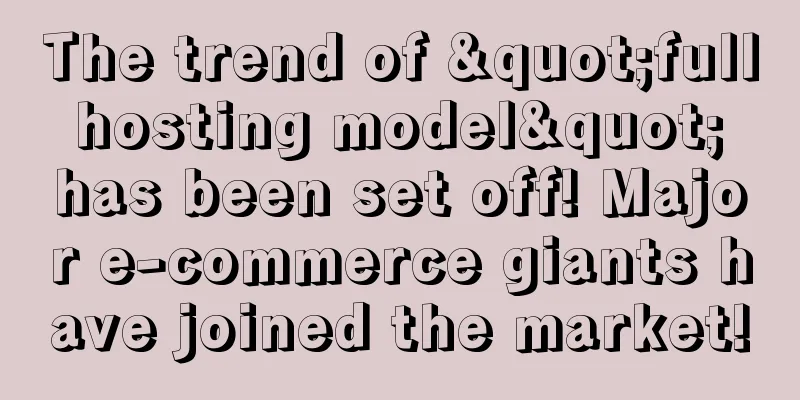 The trend of "full hosting model" has been set off! Major e-commerce giants have joined the market!