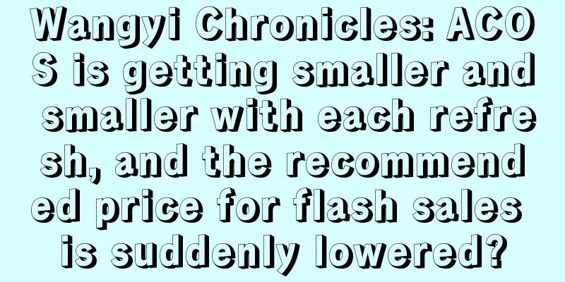 Wangyi Chronicles: ACOS is getting smaller and smaller with each refresh, and the recommended price for flash sales is suddenly lowered?