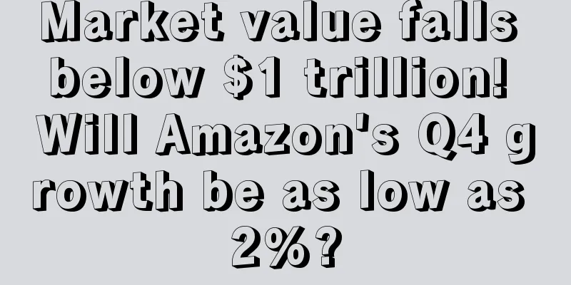 Market value falls below $1 trillion! Will Amazon's Q4 growth be as low as 2%?