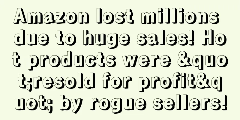 Amazon lost millions due to huge sales! Hot products were "resold for profit" by rogue sellers!