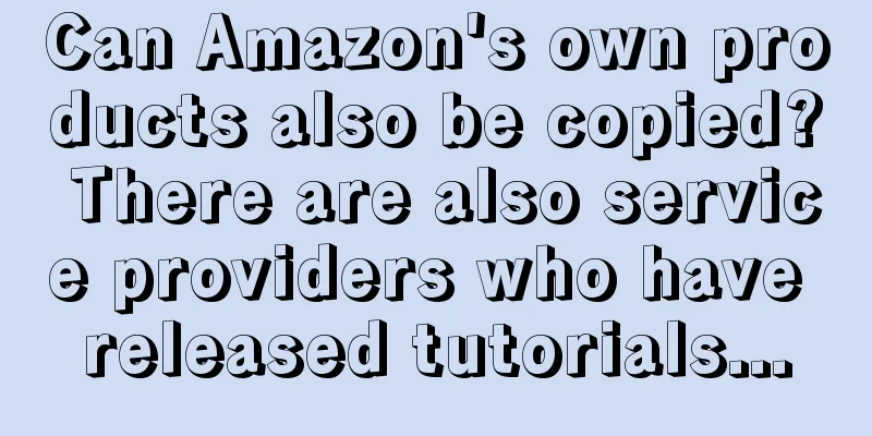 Can Amazon's own products also be copied? There are also service providers who have released tutorials...