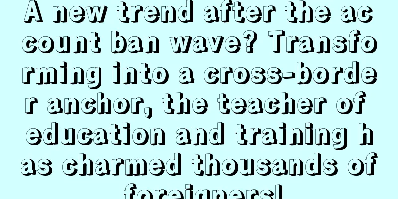 A new trend after the account ban wave? Transforming into a cross-border anchor, the teacher of education and training has charmed thousands of foreigners!