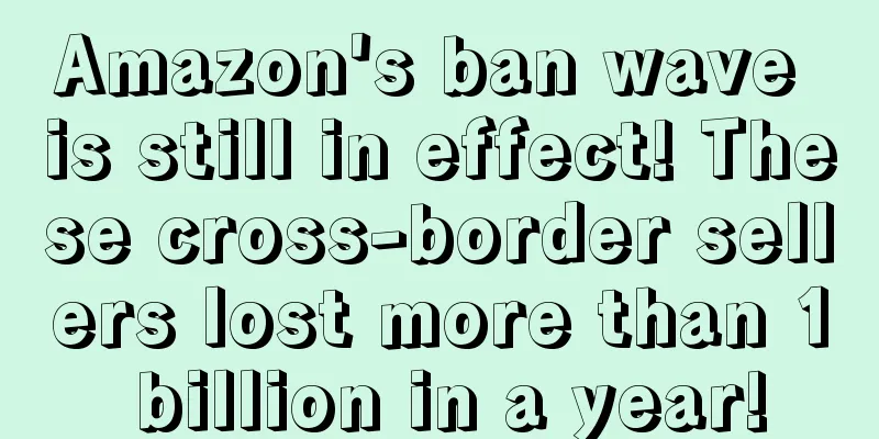 Amazon's ban wave is still in effect! These cross-border sellers lost more than 1 billion in a year!