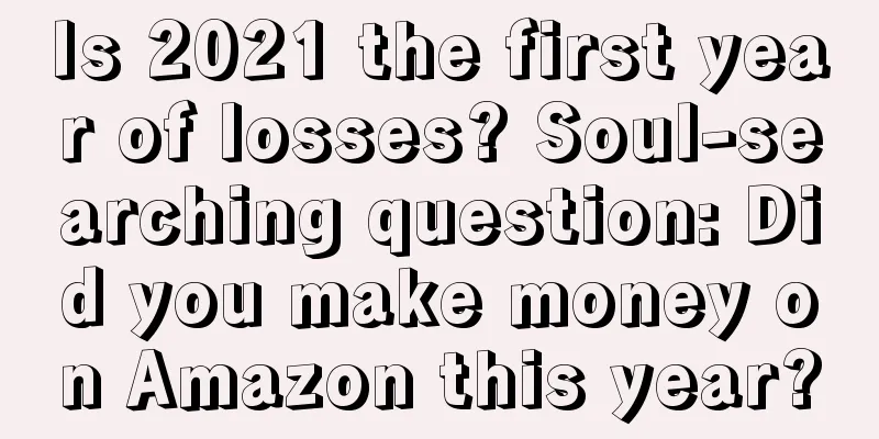 Is 2021 the first year of losses? Soul-searching question: Did you make money on Amazon this year?