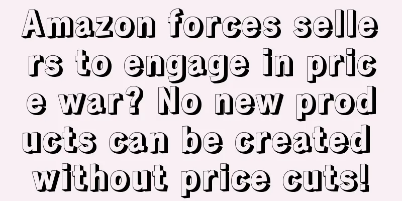 Amazon forces sellers to engage in price war? No new products can be created without price cuts!