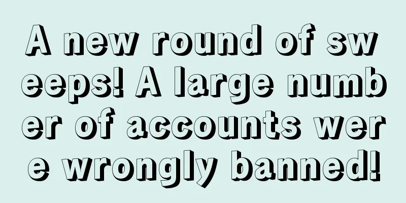 A new round of sweeps! A large number of accounts were wrongly banned!