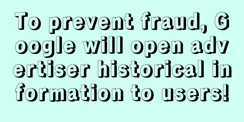 To prevent fraud, Google will open advertiser historical information to users!