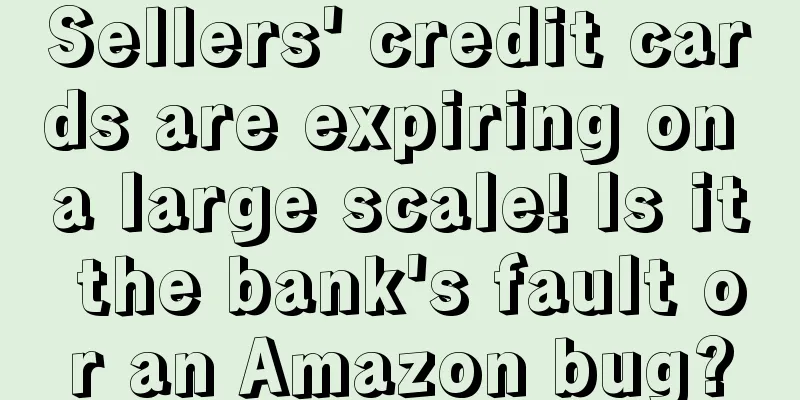 Sellers' credit cards are expiring on a large scale! Is it the bank's fault or an Amazon bug?