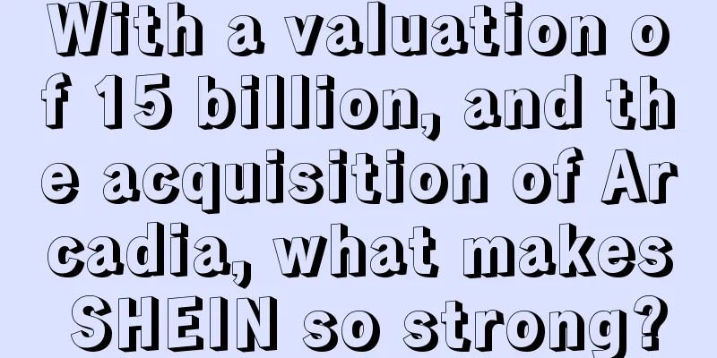 With a valuation of 15 billion, and the acquisition of Arcadia, what makes SHEIN so strong?