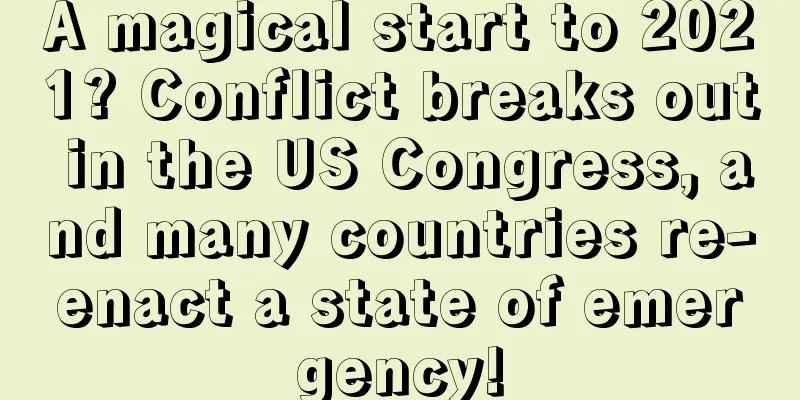 A magical start to 2021? Conflict breaks out in the US Congress, and many countries re-enact a state of emergency!