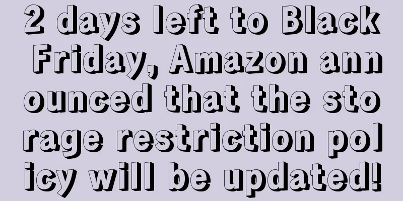 2 days left to Black Friday, Amazon announced that the storage restriction policy will be updated!