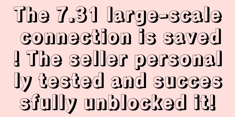 The 7.31 large-scale connection is saved! The seller personally tested and successfully unblocked it!