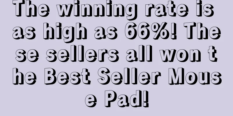 The winning rate is as high as 66%! These sellers all won the Best Seller Mouse Pad!