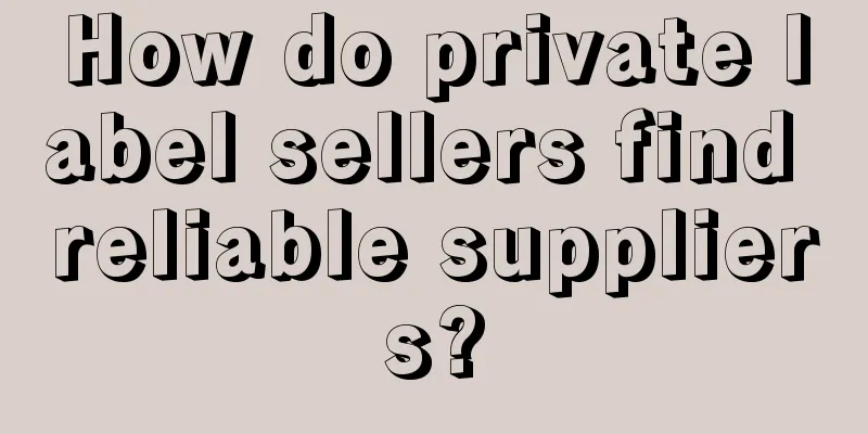How do private label sellers find reliable suppliers?