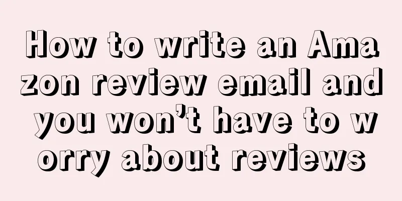 How to write an Amazon review email and you won’t have to worry about reviews