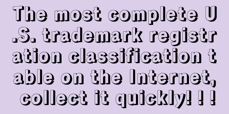 The most complete U.S. trademark registration classification table on the Internet, collect it quickly! ! !