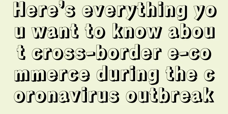 Here’s everything you want to know about cross-border e-commerce during the coronavirus outbreak