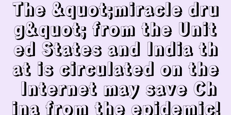 The "miracle drug" from the United States and India that is circulated on the Internet may save China from the epidemic!
