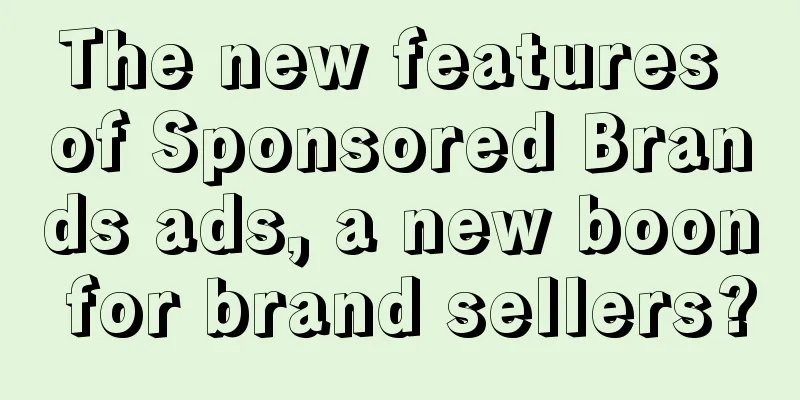 The new features of Sponsored Brands ads, a new boon for brand sellers?