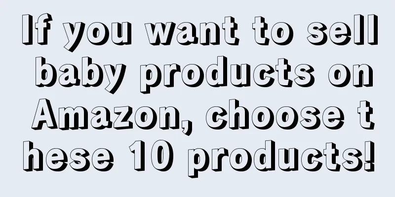 If you want to sell baby products on Amazon, choose these 10 products!