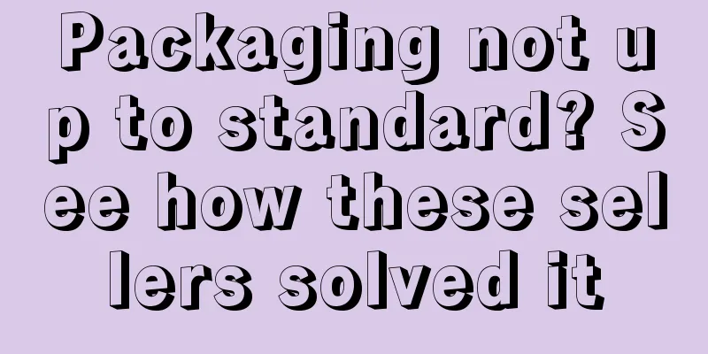 Packaging not up to standard? See how these sellers solved it