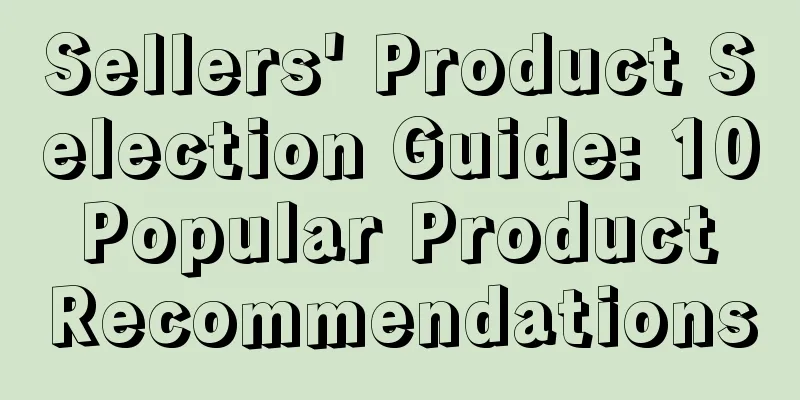 Sellers' Product Selection Guide: 10 Popular Product Recommendations