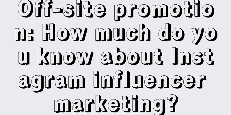 Off-site promotion: How much do you know about Instagram influencer marketing?