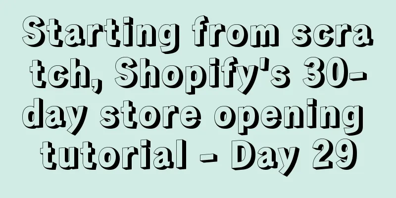Starting from scratch, Shopify's 30-day store opening tutorial - Day 29