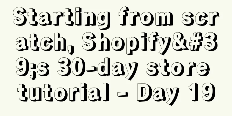 Starting from scratch, Shopify's 30-day store tutorial - Day 19