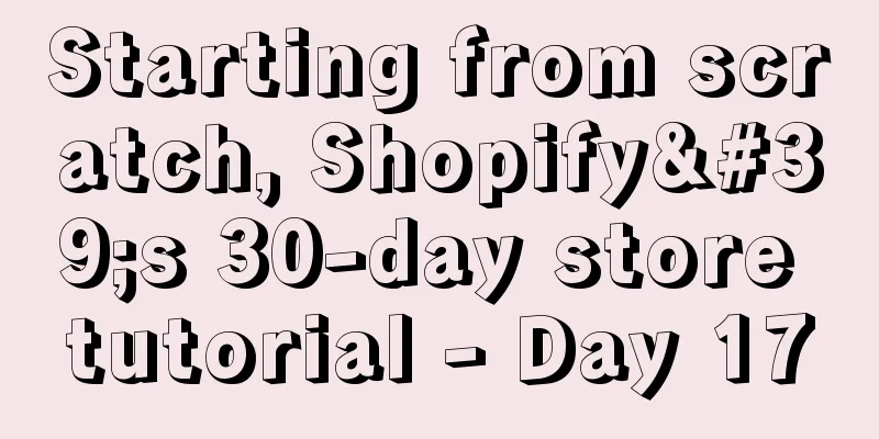 Starting from scratch, Shopify's 30-day store tutorial - Day 17
