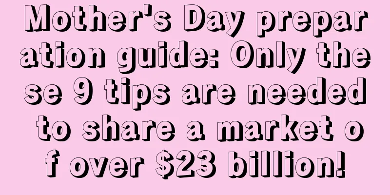 Mother's Day preparation guide: Only these 9 tips are needed to share a market of over $23 billion!
