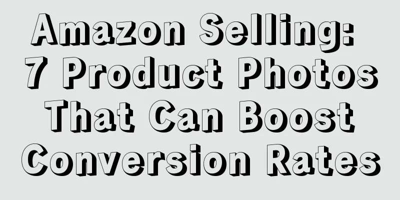 Amazon Selling: 7 Product Photos That Can Boost Conversion Rates
