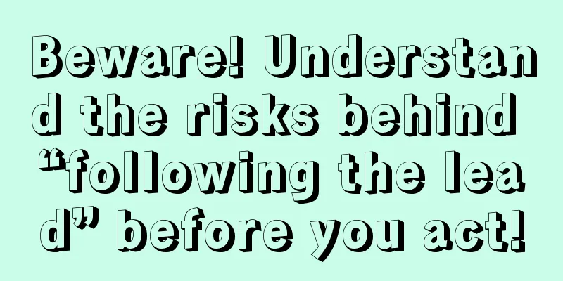 Beware! Understand the risks behind “following the lead” before you act!