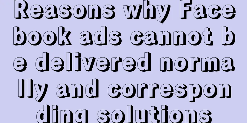Reasons why Facebook ads cannot be delivered normally and corresponding solutions