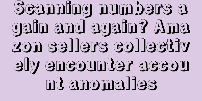 Scanning numbers again and again? Amazon sellers collectively encounter account anomalies