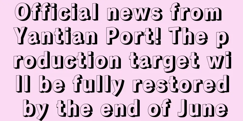 Official news from Yantian Port! The production target will be fully restored by the end of June