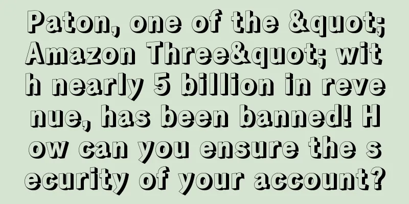 Paton, one of the "Amazon Three" with nearly 5 billion in revenue, has been banned! How can you ensure the security of your account?