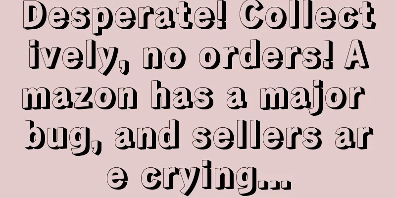 Desperate! Collectively, no orders! Amazon has a major bug, and sellers are crying...