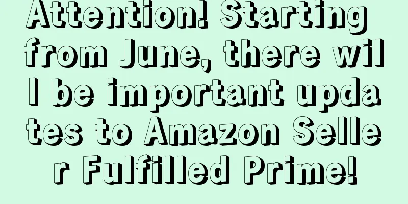 Attention! Starting from June, there will be important updates to Amazon Seller Fulfilled Prime!