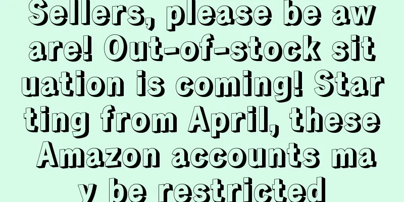 Sellers, please be aware! Out-of-stock situation is coming! Starting from April, these Amazon accounts may be restricted