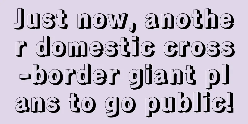 Just now, another domestic cross-border giant plans to go public!
