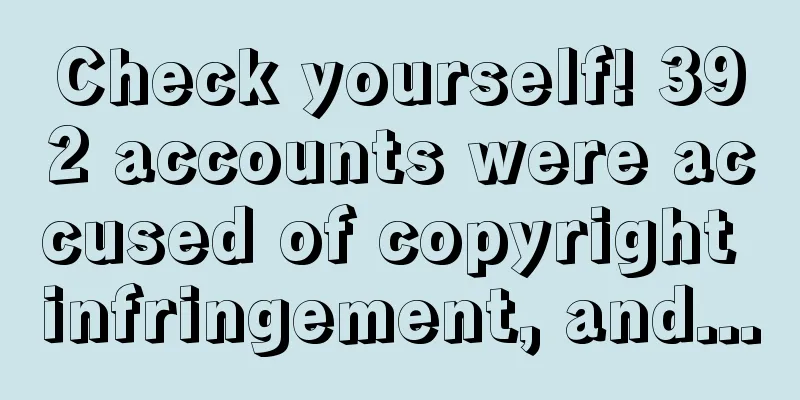Check yourself! 392 accounts were accused of copyright infringement, and...