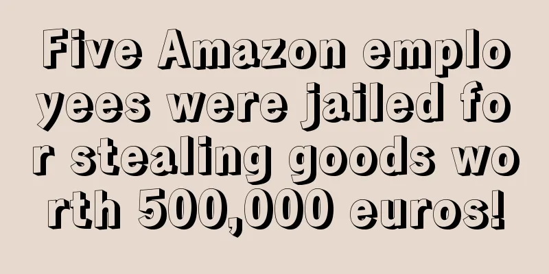 Five Amazon employees were jailed for stealing goods worth 500,000 euros!