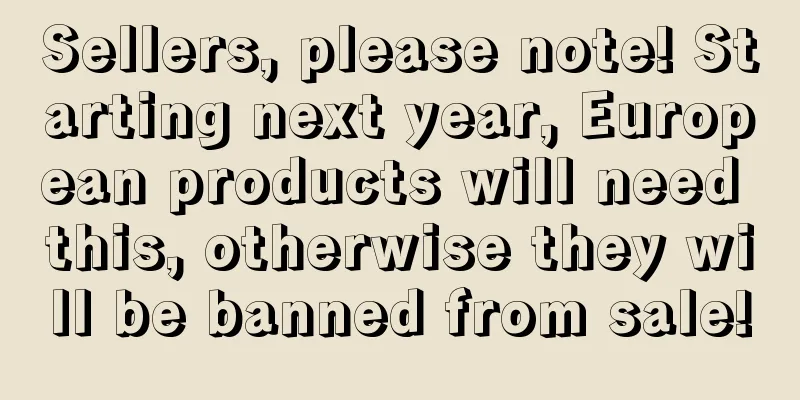 Sellers, please note! Starting next year, European products will need this, otherwise they will be banned from sale!
