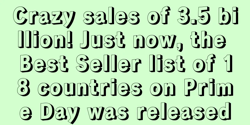 Crazy sales of 3.5 billion! Just now, the Best Seller list of 18 countries on Prime Day was released