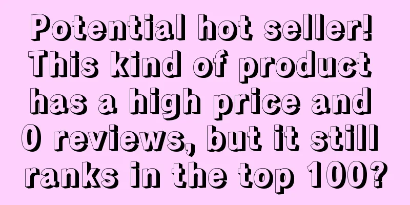 Potential hot seller! This kind of product has a high price and 0 reviews, but it still ranks in the top 100?