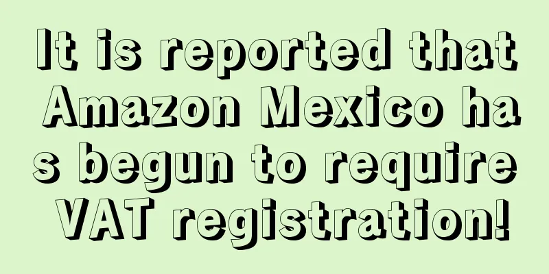 It is reported that Amazon Mexico has begun to require VAT registration!
