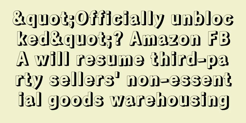 "Officially unblocked"? Amazon FBA will resume third-party sellers' non-essential goods warehousing